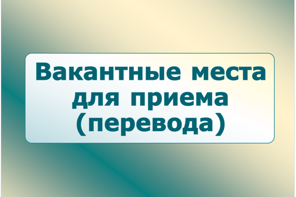 Вакантные места для приема (перевода) обучающихся (старый).